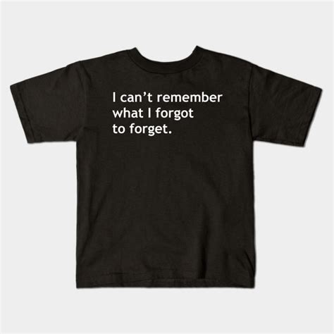 I Cant Remember What I Forgot To Forget Forget Kids T Shirt Teepublic