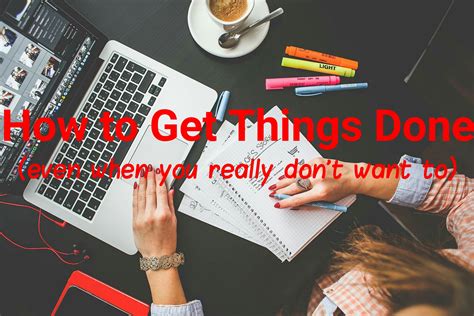 How To Get Things Done Even When You Really Dont Want To