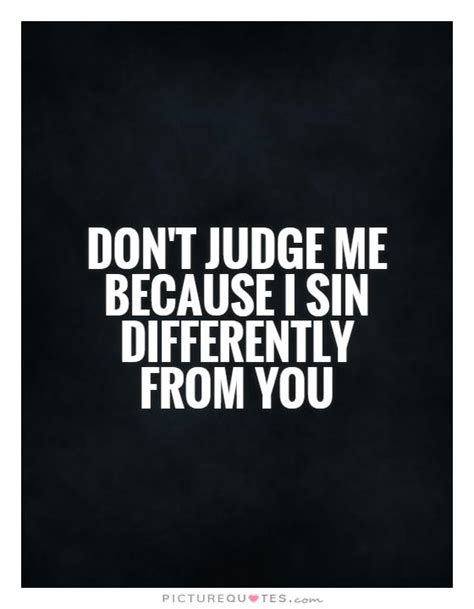 don t judge me because i sin differently from you picture quotes