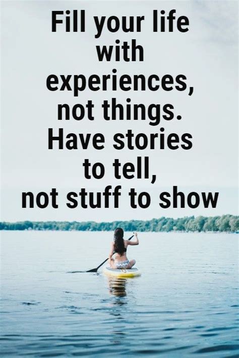 Fill Your Life With Experiences Not Things Have Stories To Tell Not