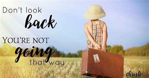 There is a mistake in the text of this quote. Don't look back ~ You're not going that way ~ Christi Gee