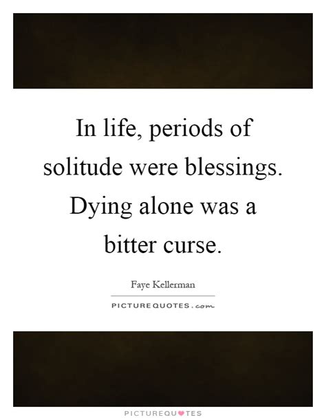 While being alone can feel uncomfortable at first, it offers the opportunity to tune out distractions and rediscover yourself. Faye Kellerman Quotes & Sayings (5 Quotations)