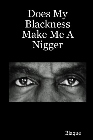does my blackness make me a nigger