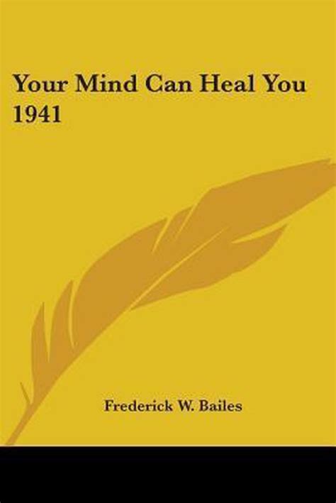 Your Mind Can Heal You 1941 Frederick W Bailes 9781417978236