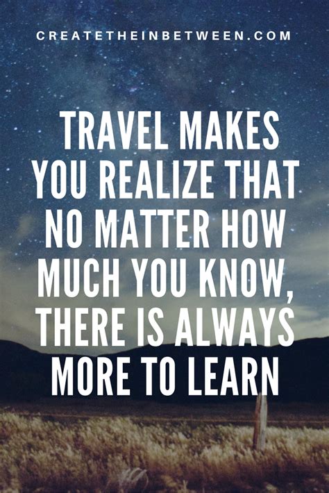 Travel Makes You Realize That No Matter How Much You Know There Is
