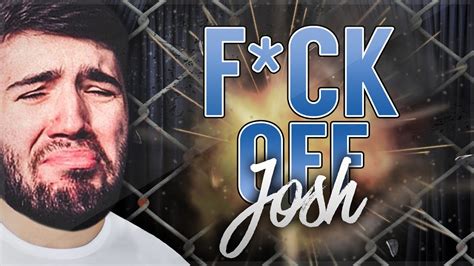 Fck Off Josh Youtube