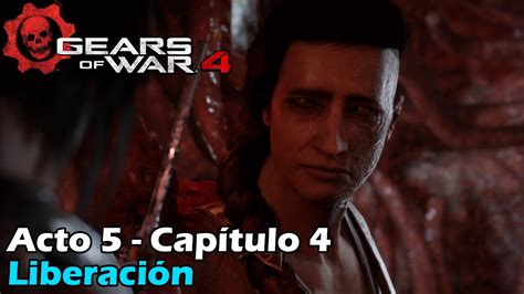 Gears Of War 4 Acto 5 Capítulo 4 Liberación Xbox One Youtube