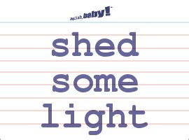 What does "shed some light" mean? | Learn English at ...