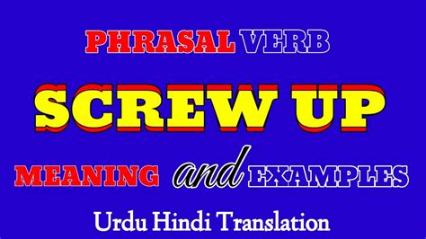 Screw Up Phrasal Verb Meaning And Examples Urdu Hindi Youtube
