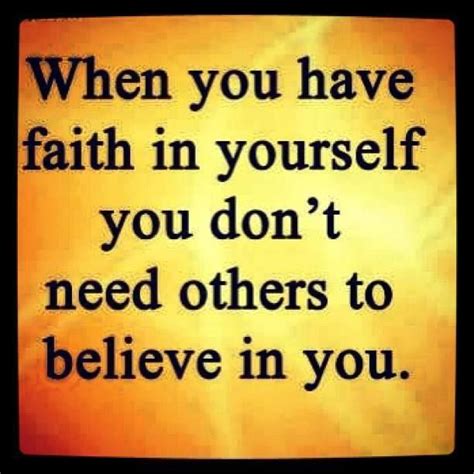 When You Have Faith In Yourself You Dont Need Others To Believe In You