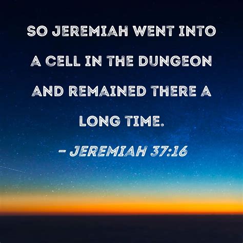 Jeremiah 3716 So Jeremiah Went Into A Cell In The Dungeon And Remained