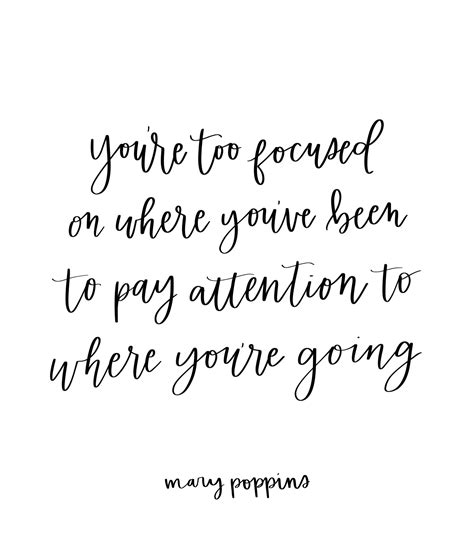 you re too focused on where you ve been to pay attention to where you re going mary poppins