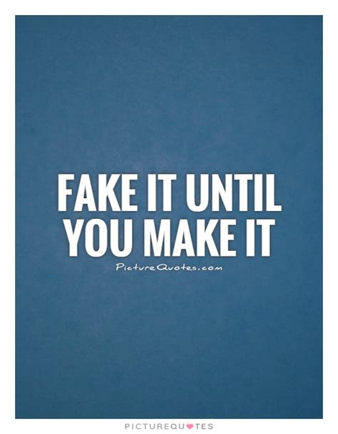 Fake It Until You Make It Picture Quotes