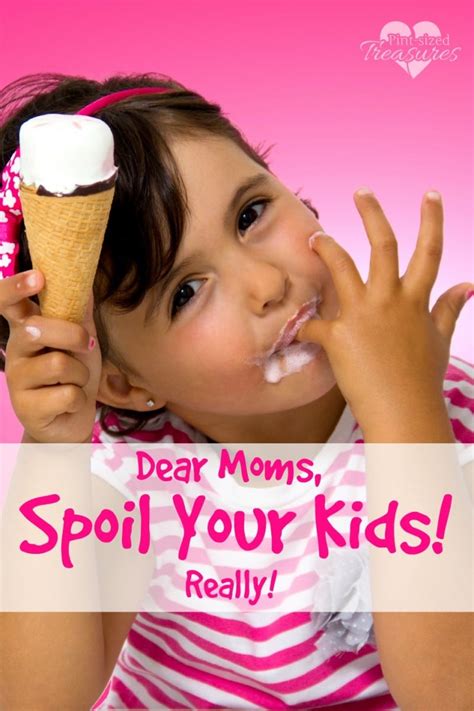 Dear Moms You Should Spoil Your Kids · Pint Sized Treasures