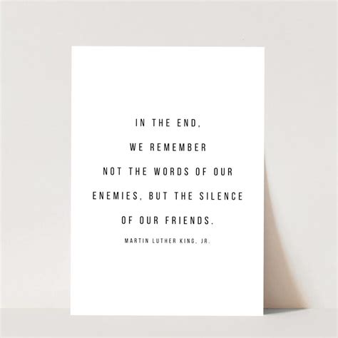 In The End We Remember Not The Words Of Our Enemies But The Silence