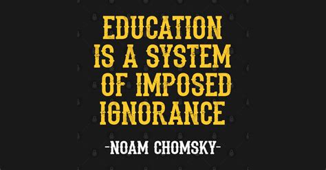Education Is A System Of Imposed Ignorance Quote Fight Against Power