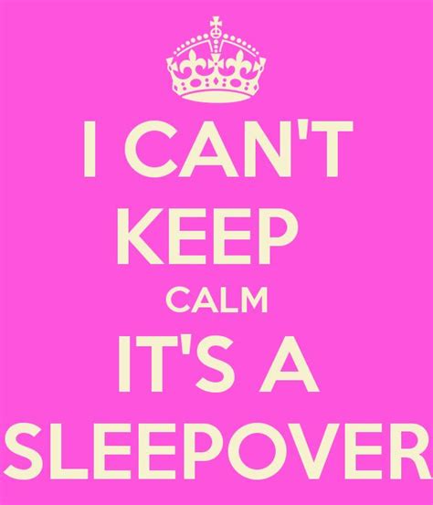 I Cant Keep Calm Its A Sleepover Keep Calm Sayings Pinterest