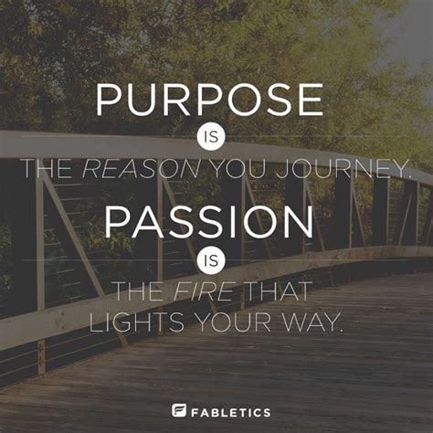 Purpose Is The Reason You Journey Passion Is The Fire That Lights Your Way