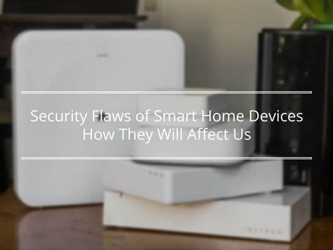 Security Flaws On Smart Home Devices How They Will Affect Us