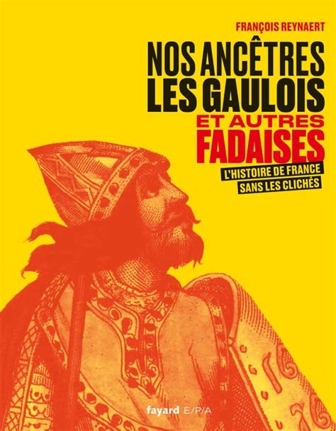 Nos Ancêtres Les Gaulois Et Autres Fadaises Hachettefr