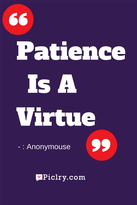 And patience was listed as one of the seven heavenly virtues by the roman christian poet prudentius 1,000 years earlier in his book, psychomachia (battle of that said, too much patience allows these factors to hold you back. mira kassouf is a senior postdoctoral researcher in gene regulation at the. Patience is a virtue - PicLry