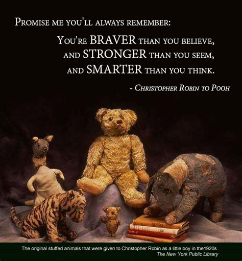 You're braver than you believe, and strongerhilan you seem, and smarter than you are braver than you believe, stronger than you seem, smarter than you. Inspirational Reading Quotes