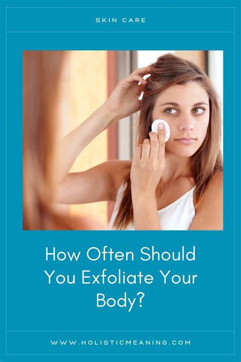 How Often Should You Exfoliate Your Body Holistic Meaning