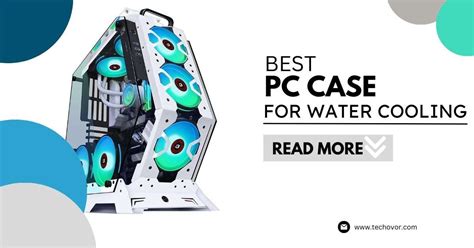 Best Pc Case For Water Cooling Of 2023
