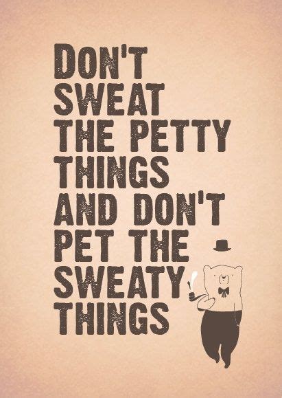 Dont Sweat The Petty Things Great Quotes Quotes To Live By Me