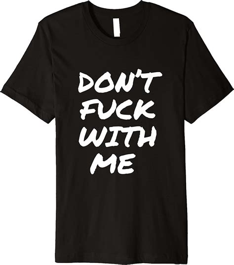 Dont Fuck With Me I Will Cry Black Premium T Shirt