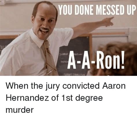 You Done Messed Up A A Ron When The Jury Convicted Aaron Hernandez Of