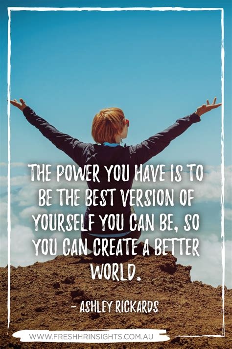 the power you have is to be the best version of yourself you can be so you can create a better