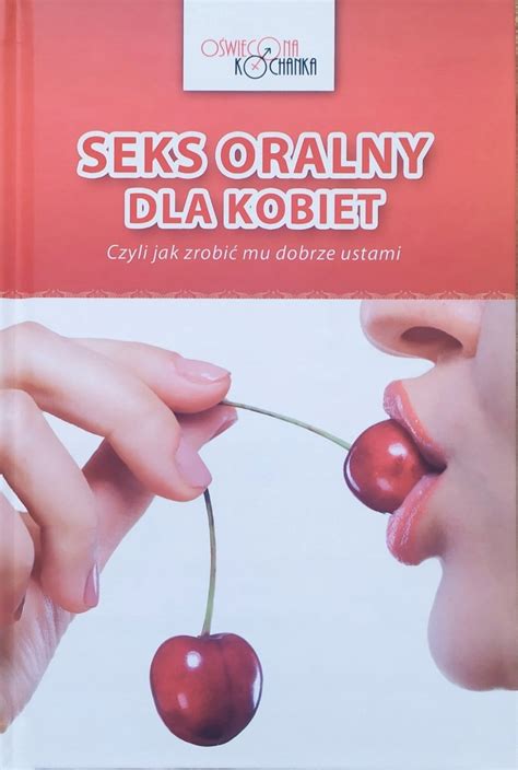 Seks oralny dla kobiet czyli jak zrobić mu dobrze 13416534454 Allegro pl