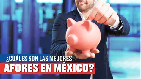 estas son las mejores afores en méxico en 2021 según la consar youtube