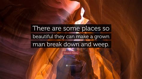 Edward Abbey Quote There Are Some Places So Beautiful They Can Make A