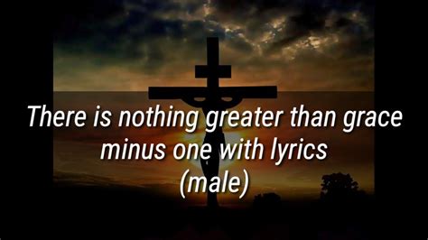 There Is Nothing Greater Than Grace Minus One With Lyrics Male Youtube