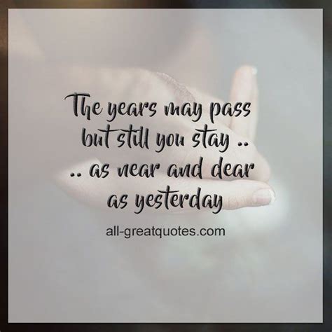 The Years May Pass But Still You Stay As Near And Dear As Yesterday