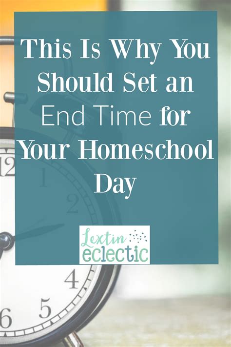 Why You Should Set an End Time for Your Homeschool - Lextin Eclectic