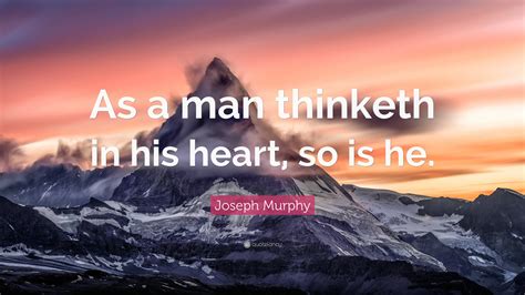 If no useful seeds are put into it, then an abundance of useless weed seeds will fall. Joseph Murphy Quote: "As a man thinketh in his heart, so is he."