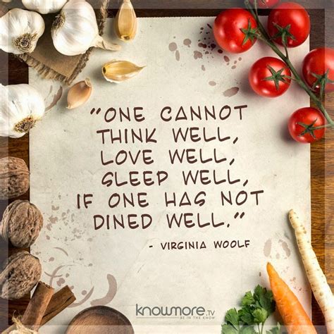 Browse more quotes from virginia woolf at quotes.as. One cannot think well, love well, sleep well, if one has not dined well - Virginia Woolf ~ God ...