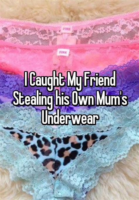 i caught my friend stealing his own mum s underwear