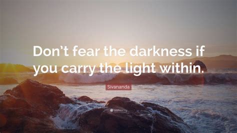 Sivananda Quote “dont Fear The Darkness If You Carry The Light Within”