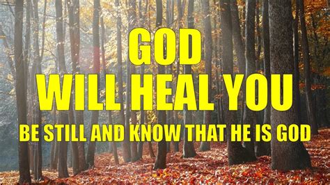 God Will Heal You Be Still And Know That He Is God Youtube