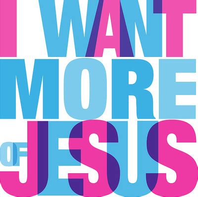 I want more may refer to: I WANT MORE OF JESUS :: Religious :: MyNiceProfile.com