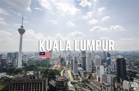 2 Jours à Kuala Lumpur Que Voir Et Que Faire Tous Nos Conseils