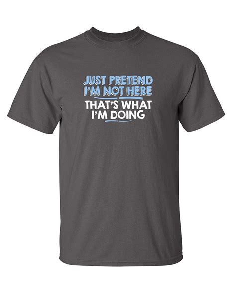 Just Pretend I M Not Here Adult Humor Sarcastic Cool Novelty Beefy Funny T Shirt Pilihax
