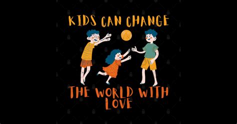 Kids Can Change The World Change The World T Shirt Teepublic