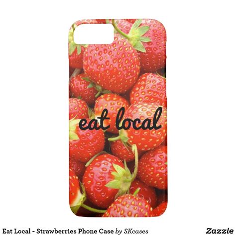 Eat Local Strawberries Phone Case Strawberry Phone