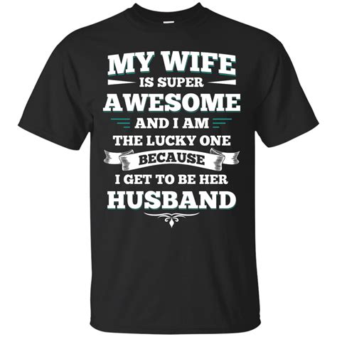 My Wife Is Super Awesome And I Am The Lucky One Because I Get To Be Her Husband Tshirttankhoodie