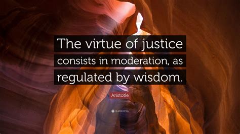 Aristotle Quote The Virtue Of Justice Consists In Moderation As